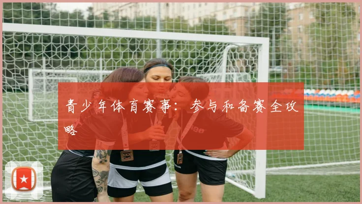青少年体育赛事：参与和备赛全攻略