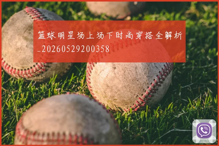 篮球明星场上场下时尚穿搭全解析_20260529200358